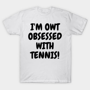 I'm OWT obsessed with tennis! T-Shirt